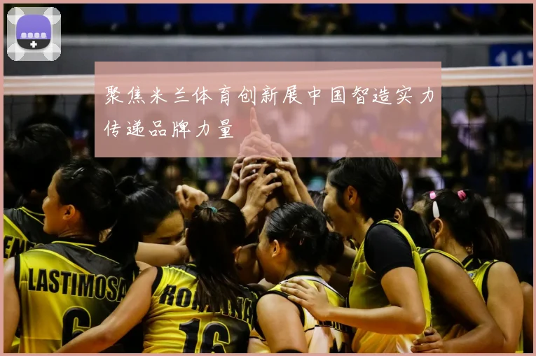 聚焦米兰体育创新展中国智造实力传递品牌力量